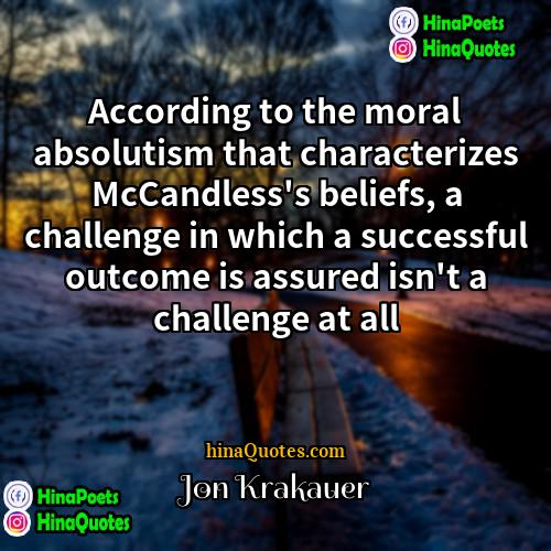 Jon Krakauer Quotes | According to the moral absolutism that characterizes